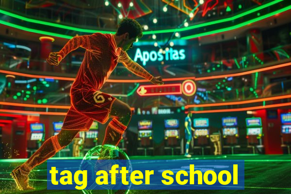 tag after school